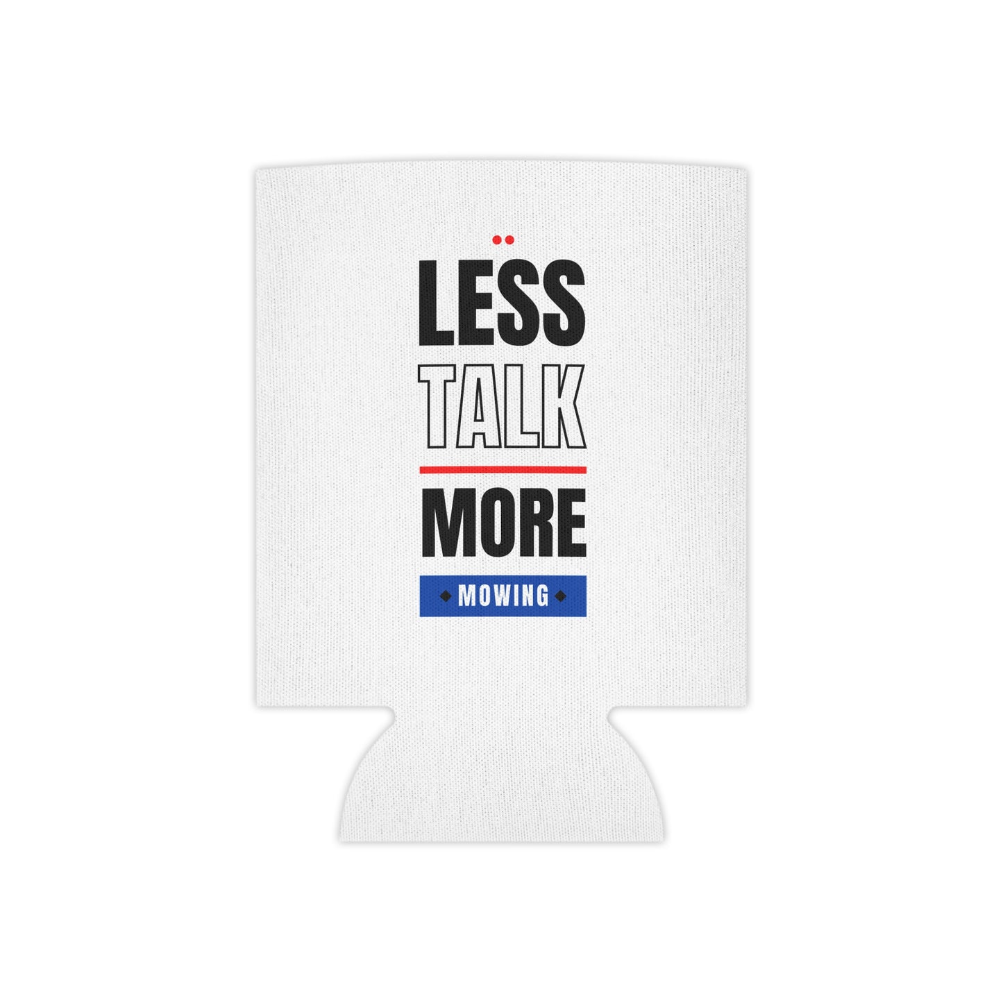 Less Talk More Mowing Can Cooler