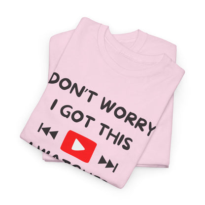 Don't Worry I Got This T-Shirt | Premium Quality Fabric
